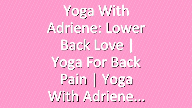 Yoga With Adriene: Lower Back Love  |  Yoga For Back Pain  |  Yoga With Adriene