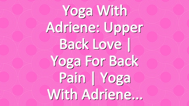 Yoga With Adriene: Upper Back Love  |  Yoga For Back Pain  |  Yoga With Adriene