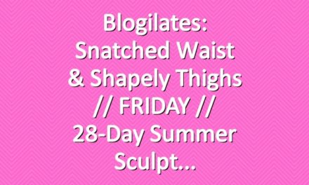 Blogilates: Snatched Waist & Shapely Thighs // FRIDAY // 28-Day Summer Sculpt