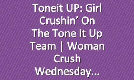 Toneit UP: Girl Crushin’ On The Tone It Up Team | Woman Crush Wednesday