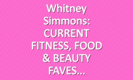Whitney Simmons: CURRENT FITNESS, FOOD & BEAUTY FAVES