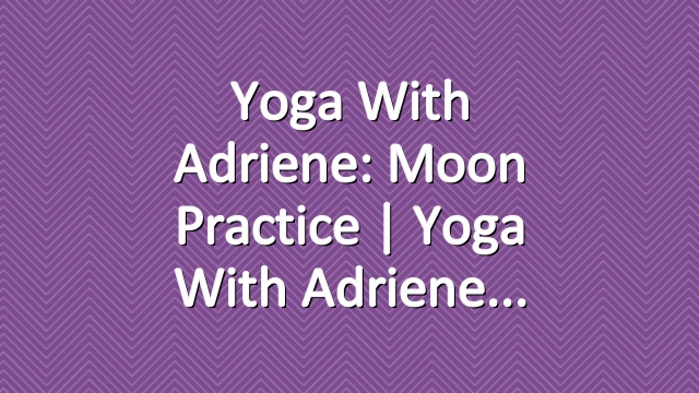 Yoga With Adriene: Moon Practice  |  Yoga With Adriene