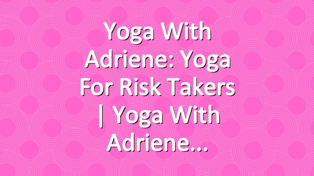 Yoga With Adriene: Yoga For Risk Takers  |  Yoga With Adriene