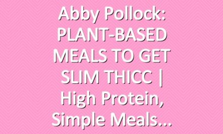 Abby Pollock: PLANT-BASED MEALS TO GET SLIM THICC  | high protein, simple meals