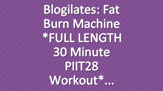 Blogilates: Fat Burn Machine *FULL LENGTH 30 Minute PIIT28 Workout*