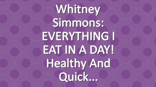 Whitney Simmons: EVERYTHING I EAT IN A DAY! Healthy and Quick