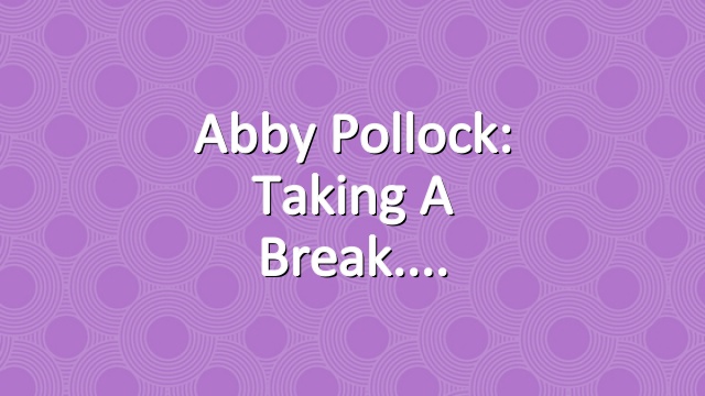 Abby Pollock: taking a break.