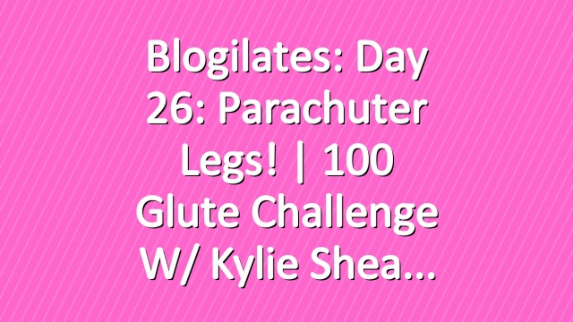 Blogilates: Day 26: Parachuter Legs! | 100 Glute Challenge w/ Kylie Shea