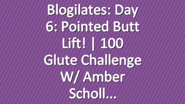 Blogilates: Day 6: Pointed Butt Lift! | 100 Glute Challenge w/ Amber Scholl
