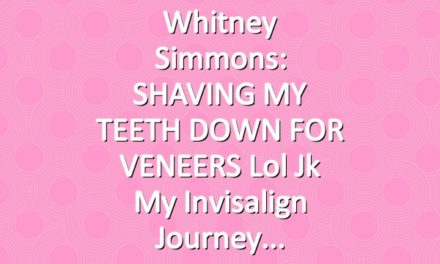 Whitney Simmons: SHAVING MY TEETH DOWN FOR VENEERS lol jk my Invisalign journey