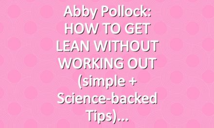 Abby Pollock: HOW TO GET LEAN WITHOUT WORKING OUT (simple + science-backed tips)