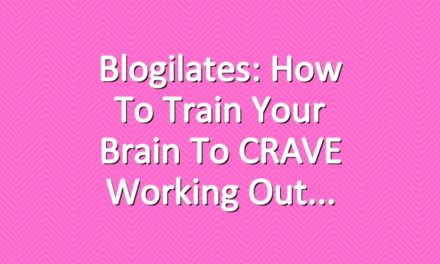 Blogilates: How to train your brain to CRAVE working out