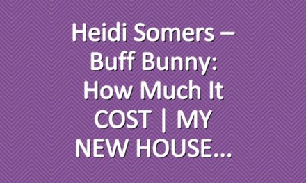 Heidi Somers – Buff Bunny: How much it COST | MY NEW HOUSE