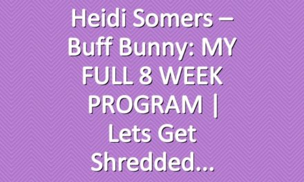 Heidi Somers – Buff Bunny: MY FULL 8 WEEK PROGRAM | Lets get shredded