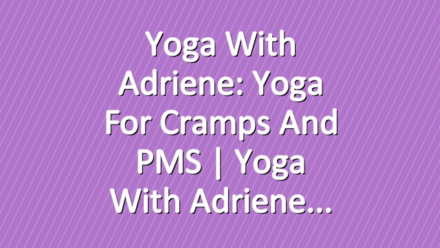 Yoga With Adriene: Yoga for Cramps and PMS  |  Yoga With Adriene