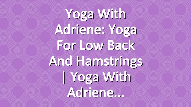 Yoga With Adriene: Yoga For Low Back and Hamstrings  |  Yoga With Adriene