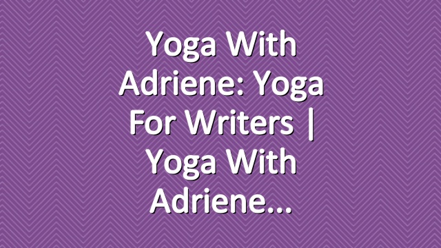 Yoga With Adriene: Yoga For Writers  |  Yoga With Adriene