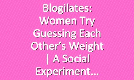 Blogilates: Women try guessing each other’s weight | A social experiment