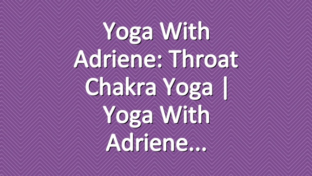 Yoga With Adriene: Throat Chakra Yoga  |  Yoga With Adriene