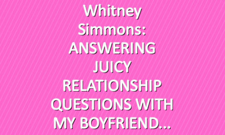 Whitney Simmons: ANSWERING JUICY RELATIONSHIP QUESTIONS WITH MY BOYFRIEND