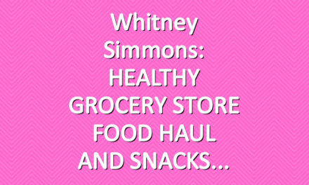Whitney Simmons: HEALTHY GROCERY STORE FOOD HAUL AND SNACKS