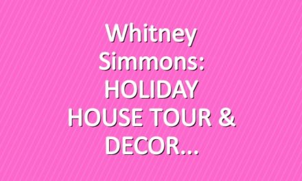 Whitney Simmons: HOLIDAY HOUSE TOUR & DECOR
