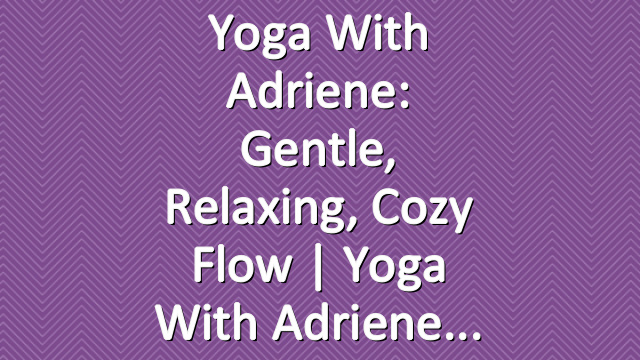 Yoga With Adriene: Gentle, Relaxing, Cozy Flow  |  Yoga With Adriene