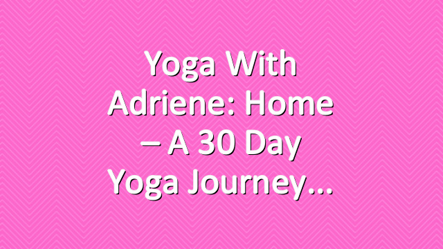 Yoga With Adriene: Home – A 30 Day Yoga Journey