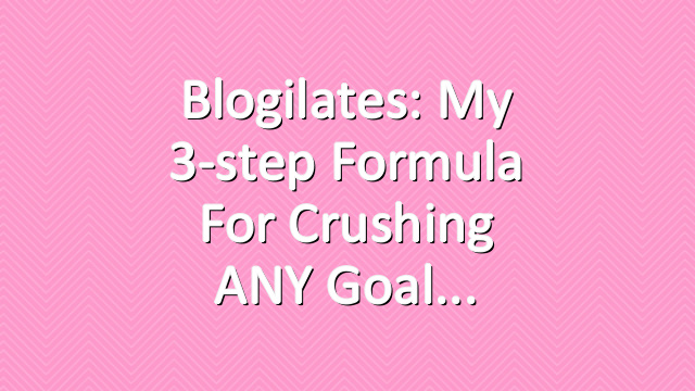 Blogilates: My 3-step formula for crushing ANY goal
