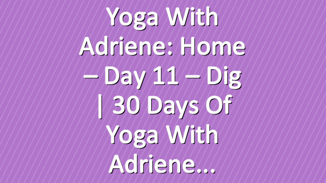 Yoga With Adriene: Home – Day 11 – Dig  |  30 Days of Yoga With Adriene