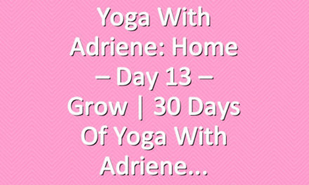 Yoga With Adriene: Home – Day 13 – Grow  | 30 Days of Yoga With Adriene