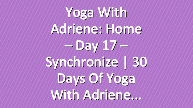 Yoga With Adriene: Home – Day 17 – Synchronize  |  30 Days of Yoga With Adriene