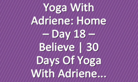 Yoga With Adriene: Home – Day 18 – Believe  |  30 Days of Yoga With Adriene