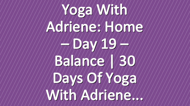 Yoga With Adriene: Home – Day 19 – Balance  |  30 Days of Yoga With Adriene