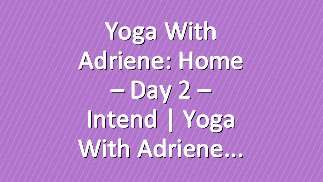 Yoga With Adriene: Home – Day 2 – Intend  |  Yoga With Adriene
