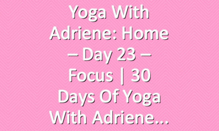 Yoga With Adriene: Home – Day 23 – Focus  |  30 Days of Yoga With Adriene