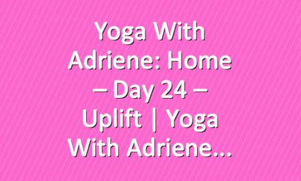 Yoga With Adriene: Home – Day 24 – Uplift  |  Yoga With Adriene
