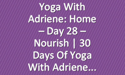 Yoga With Adriene: Home – Day 28 – Nourish  |  30 Days of Yoga With Adriene