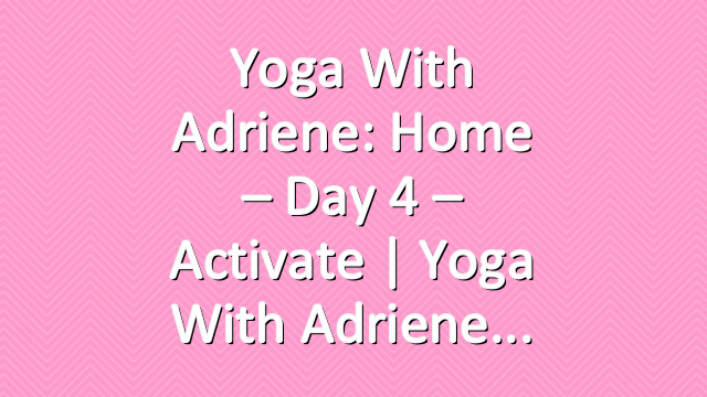 Yoga With Adriene: Home – Day 4 – Activate  |  Yoga With Adriene