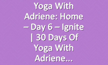 Yoga With Adriene: Home – Day 6 – Ignite  |  30 Days of Yoga With Adriene