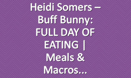 Heidi Somers – Buff Bunny: FULL DAY OF EATING | Meals & Macros