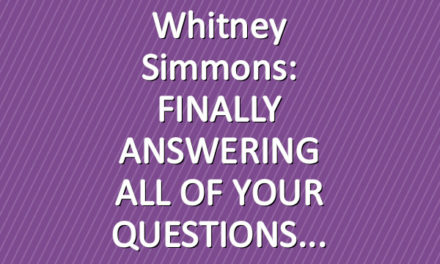Whitney Simmons: FINALLY ANSWERING ALL OF YOUR QUESTIONS
