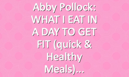 Abby Pollock: WHAT I EAT IN A DAY TO GET FIT (quick & healthy meals)