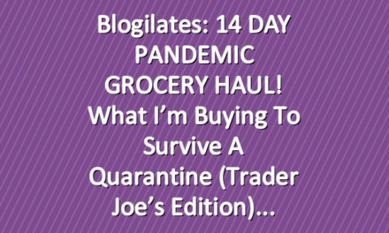 Blogilates: 14 DAY PANDEMIC GROCERY HAUL! What I’m buying to survive a quarantine (Trader Joe’s Edition)