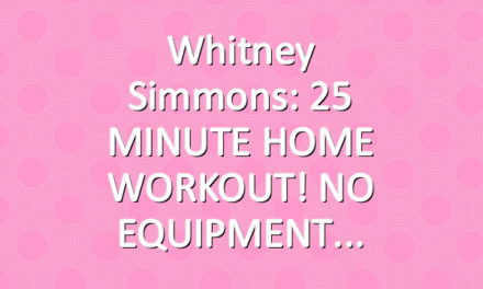 Whitney Simmons: 25 MINUTE HOME WORKOUT! NO EQUIPMENT