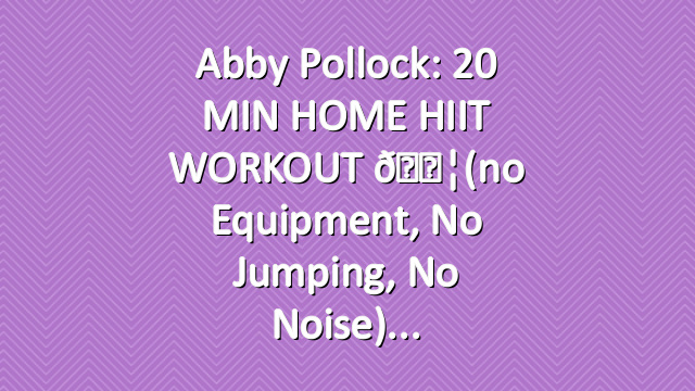 Abby Pollock: 20 MIN HOME HIIT WORKOUT 💦(no equipment, no jumping, no noise)