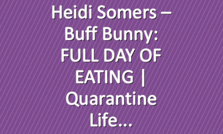 Heidi Somers – Buff Bunny: FULL DAY OF EATING | Quarantine Life