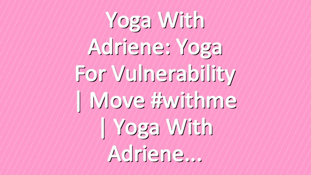 Yoga With Adriene: Yoga for Vulnerability  |  Move #withme  |  Yoga With Adriene