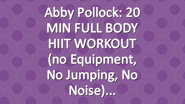 Abby Pollock: 20 MIN FULL BODY HIIT WORKOUT (no equipment, no jumping, no noise)