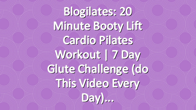 Blogilates: 20 minute Booty Lift Cardio Pilates Workout | 7 Day Glute Challenge (do this video every day)